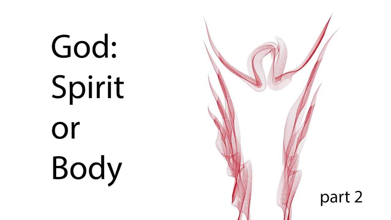 God: Spirit or Body - Part 2
