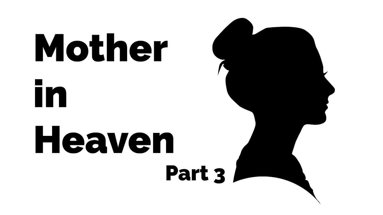 Mother in Heaven - Part 3
