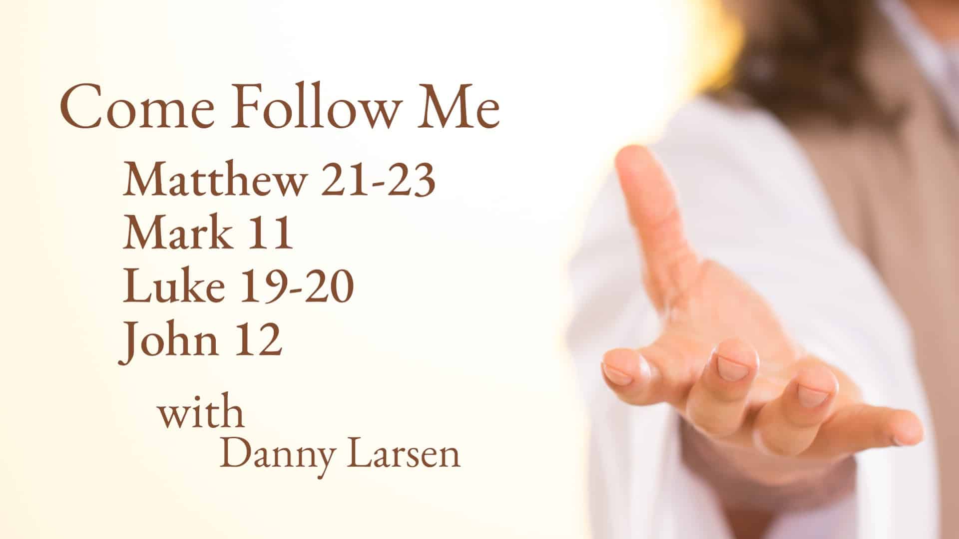 Matthew 21-23; Mark 11; Luke 19-20; John 12 - Come Follow Me