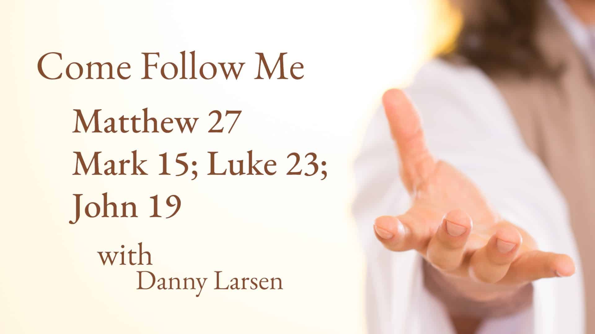 Matthew 27; Mark 15; Luke 23 - Come Follow Me