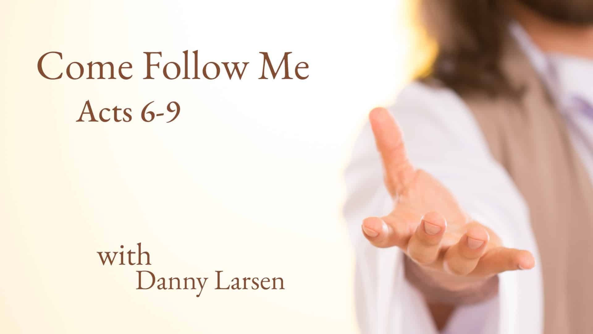 Acts 6-9 - Come Follow Me