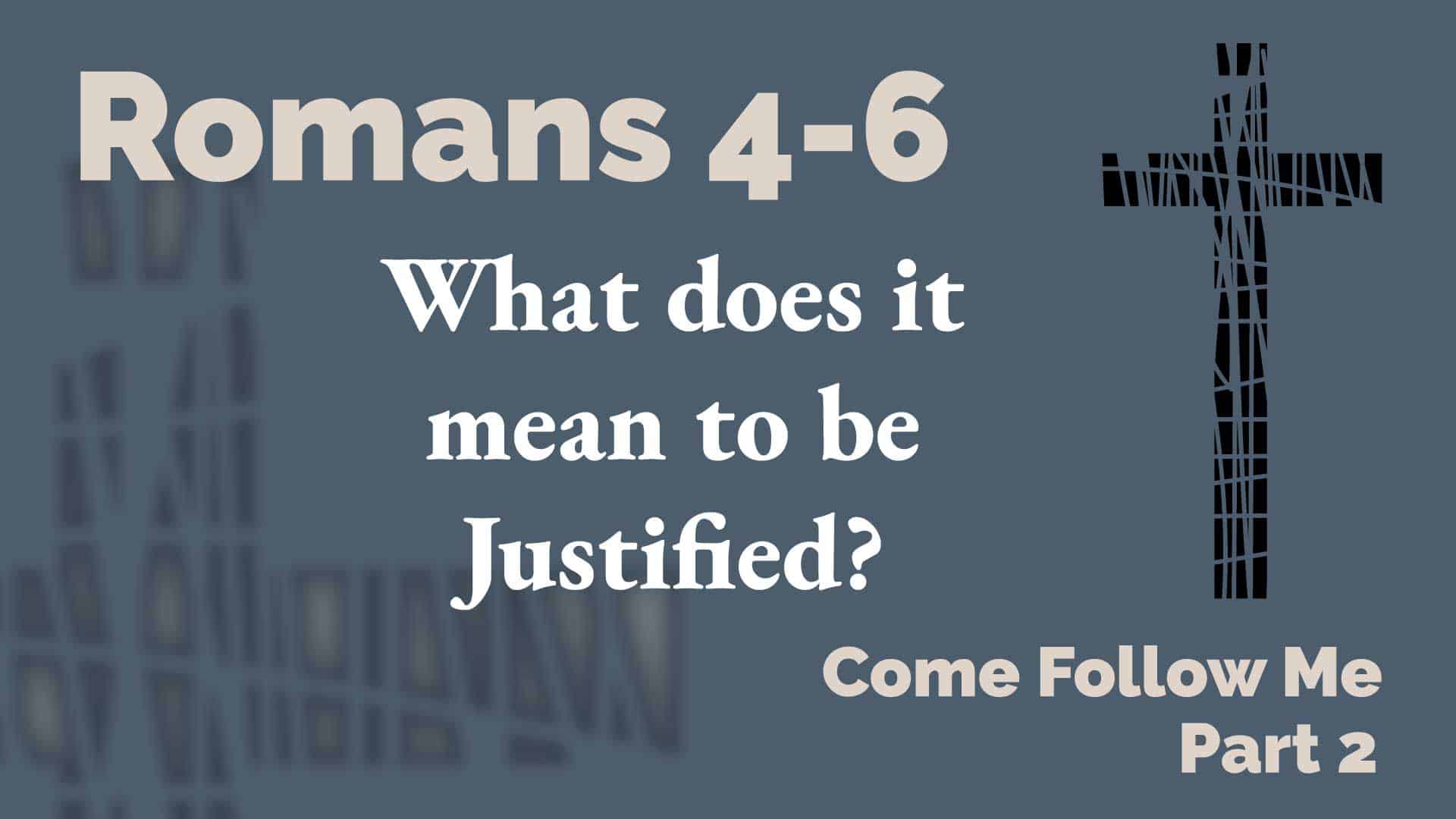Romans 4-6 - Come Follow Me