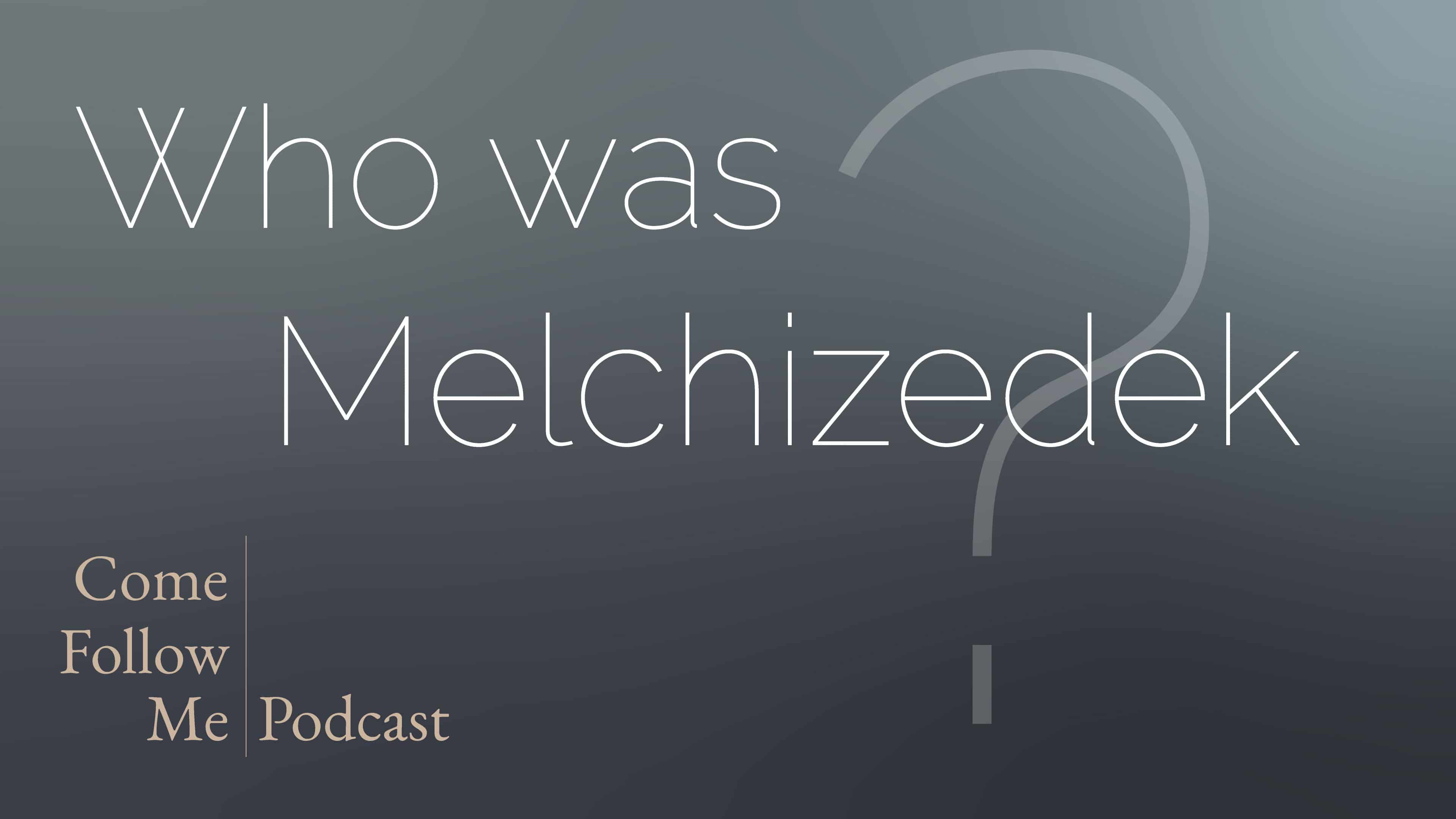Who was Melchizedek? - Hebrews 7-8 ~ Come Follow Me Podcast